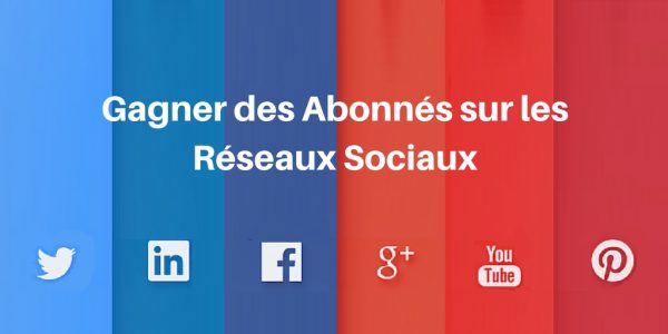 Comment Gagner des Abonnés sur les Réseaux Sociaux ?