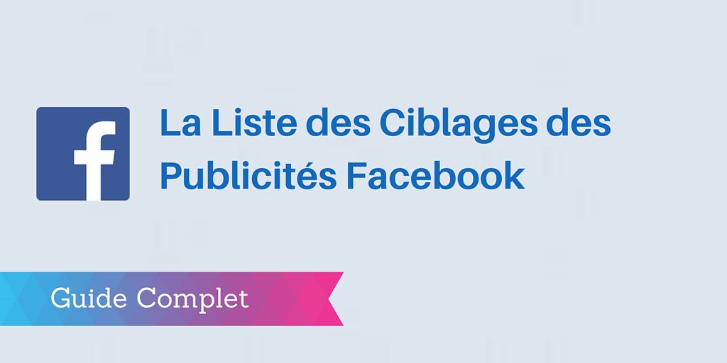 Les 1000 Options De Ciblage Facebook En Resume Guide Complet