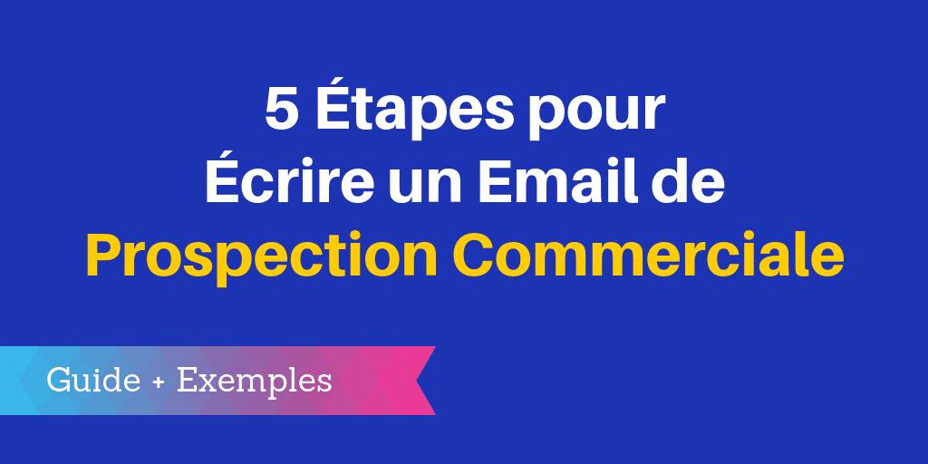 5 Étapes pour Écrire un Email de Prospection Commerciale 5 Étapes pour Écrire un Email de Prospection Commerciale