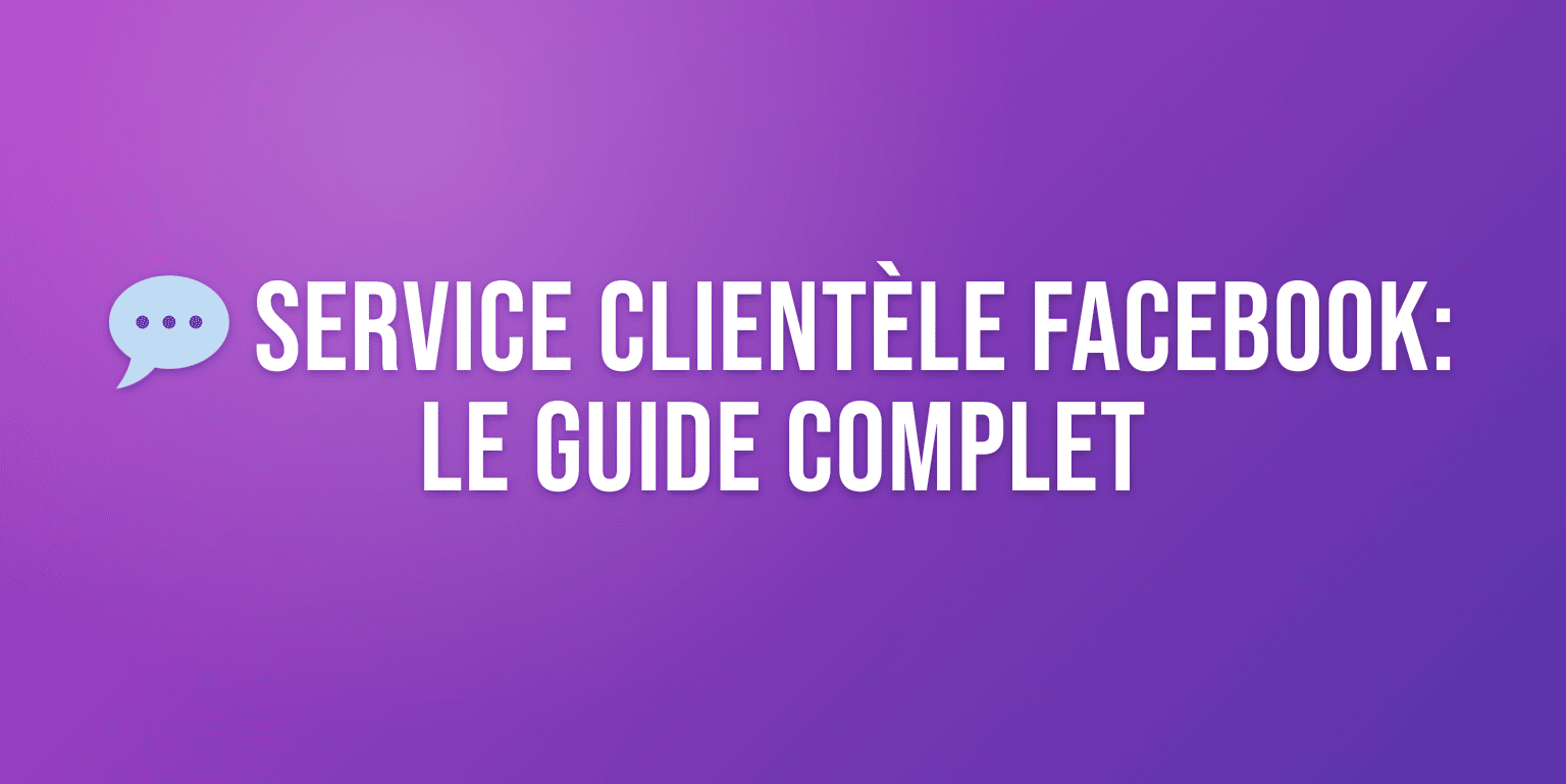 Service Clientèle Facebook : le Guide Complet pour Gérer vos Clients en 2026