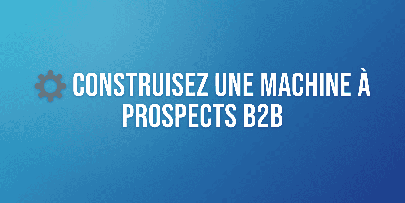 Système de Génération de Prospects B2B : le Guide Complet pour Exploser vos Ventes