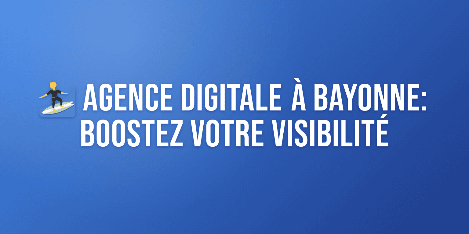 Agence Digitale Bayonne : Boostez votre Présence en Ligne avec les Meilleurs Experts