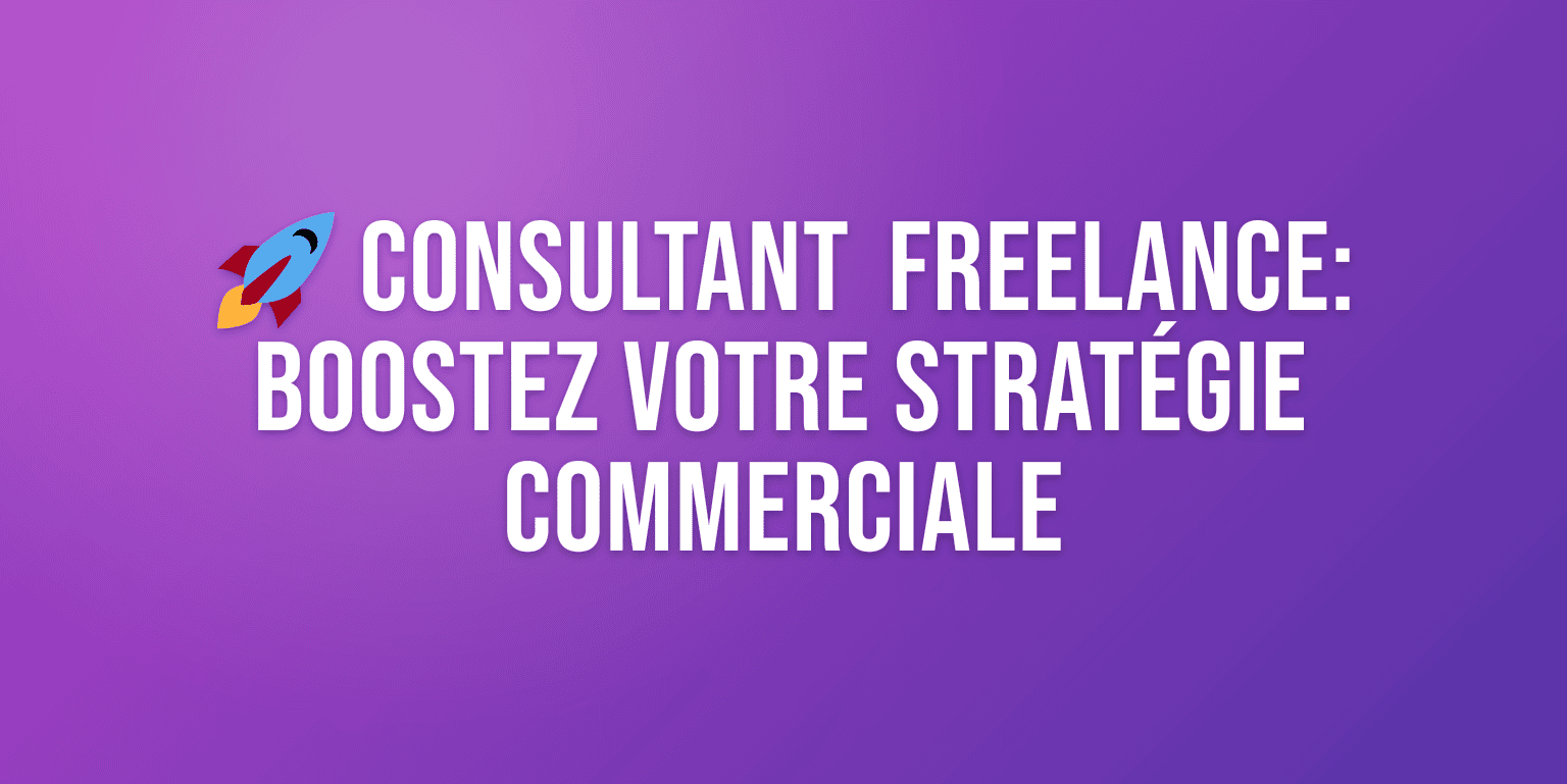 Consultant Freelance en Stratégie Commerciale : Missions, Tarifs et Comment Bien le Choisir
