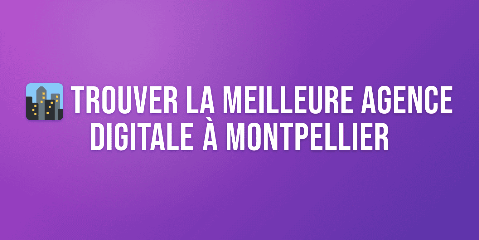 Agence Digitale Montpellier : les Meilleures Agences pour Booster votre Présence en Ligne