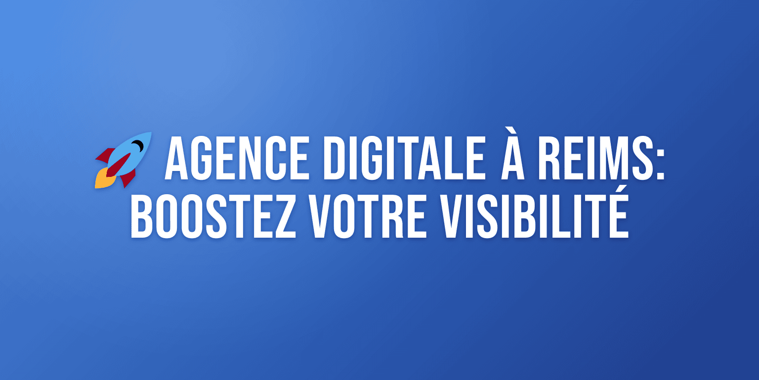 Agence Digitale Reims : Boostez votre Présence en Ligne avec les Meilleurs Experts