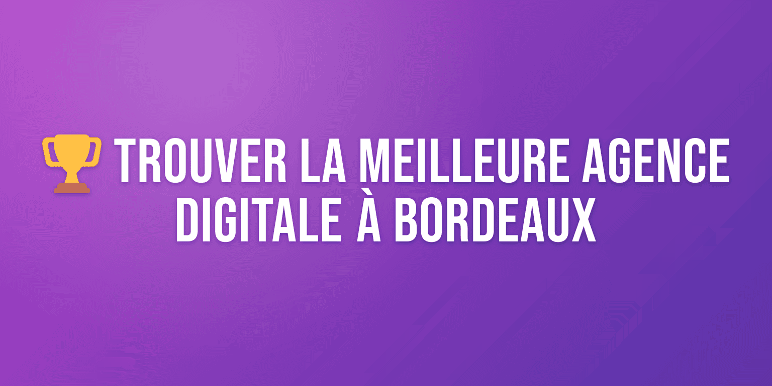 Agence Digitale Bordeaux : les Meilleures Agences pour Booster votre Présence en Ligne