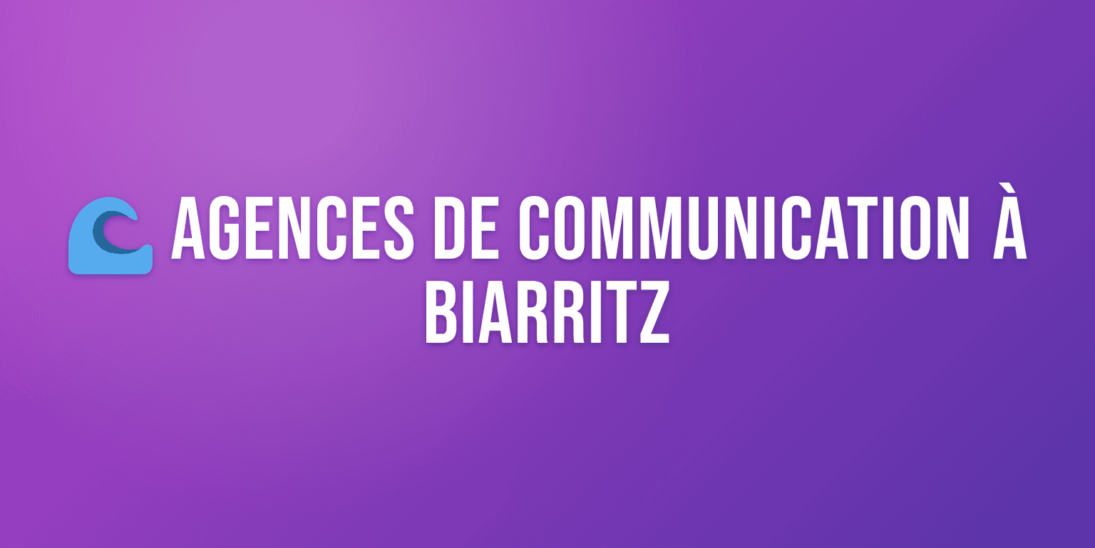 Agence Communication Biarritz : les Meilleures Agences pour Booster votre Visibilité