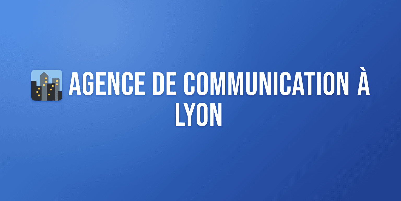 Agence de Communication à Lyon : Stratégie, Création et Digital pour les Entreprises