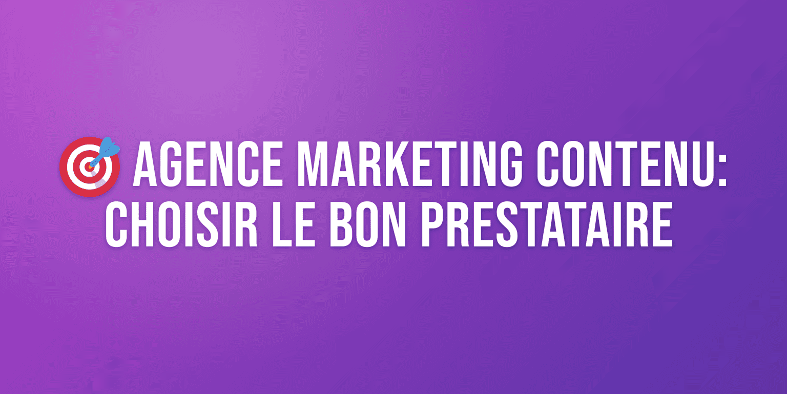 Agence Marketing Contenu : Comment Choisir le Bon Prestataire et Maximiser votre ROI
