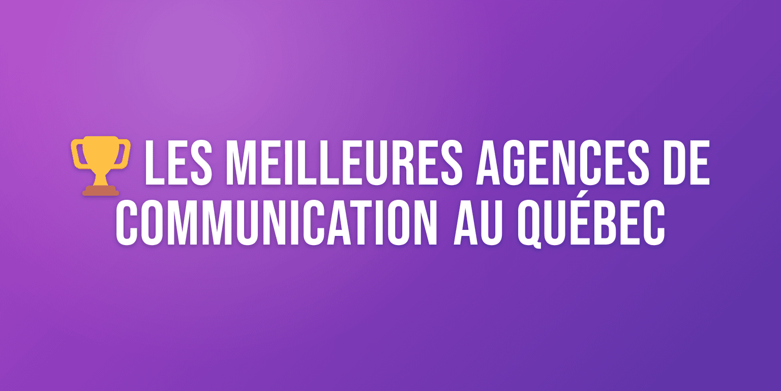 Agence de Communication au Québec : les 12 Meilleures pour Votre Projet
