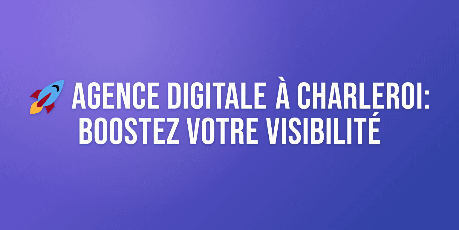 Agence Digitale Charleroi : Boostez votre Présence en Ligne avec les Meilleurs Experts