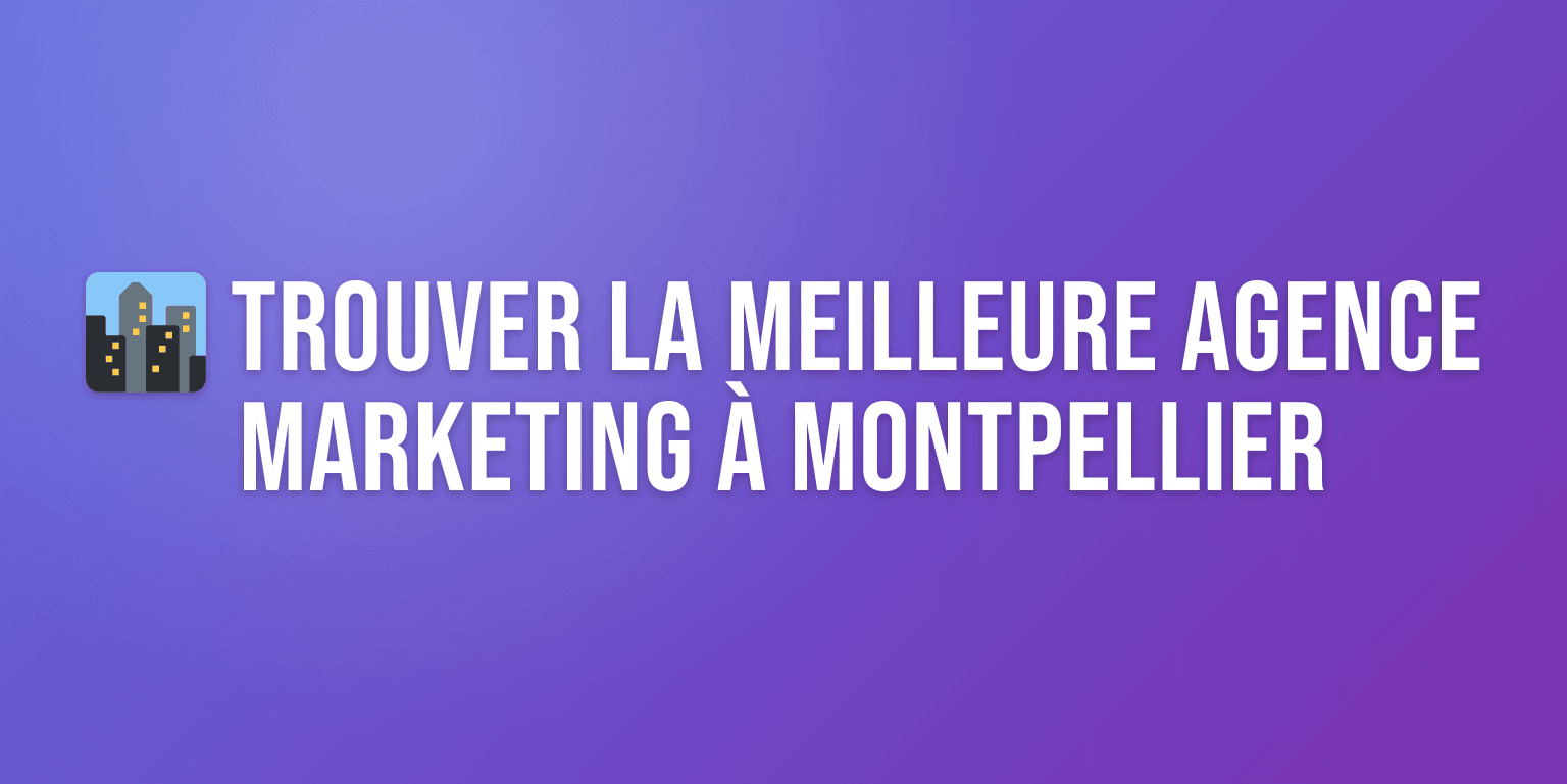 Agence de Marketing Montpellier : Trouvez le Bon Prestataire Local