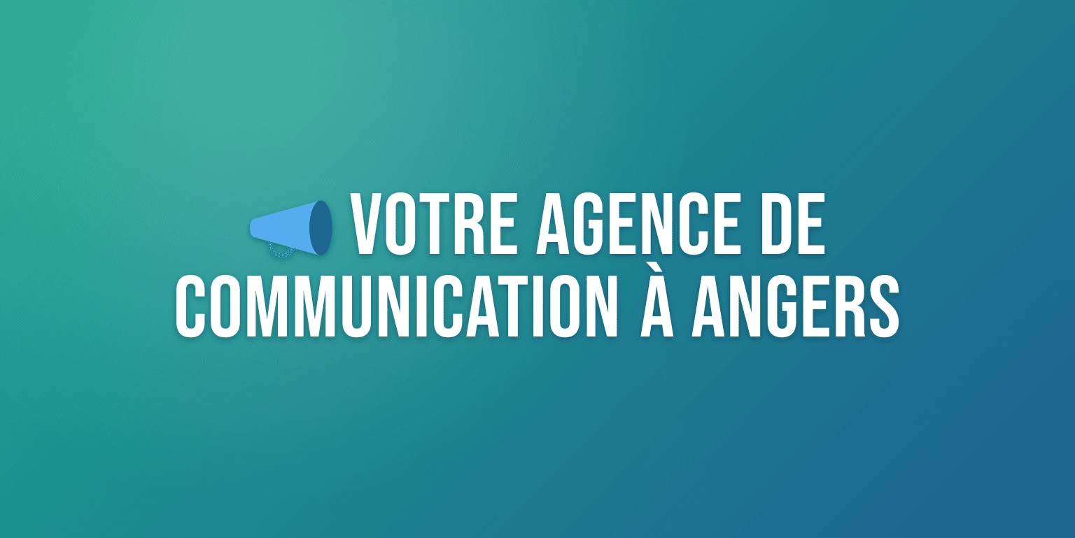 Agence de Communication à Angers : Stratégie, Création et Digital