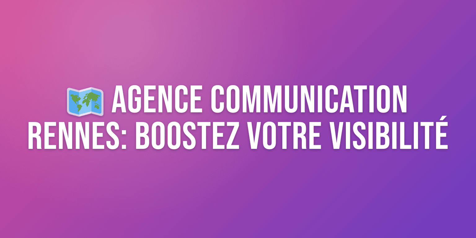 Agence de Communication à Rennes : Stratégie, Création et Visibilité pour votre Marque