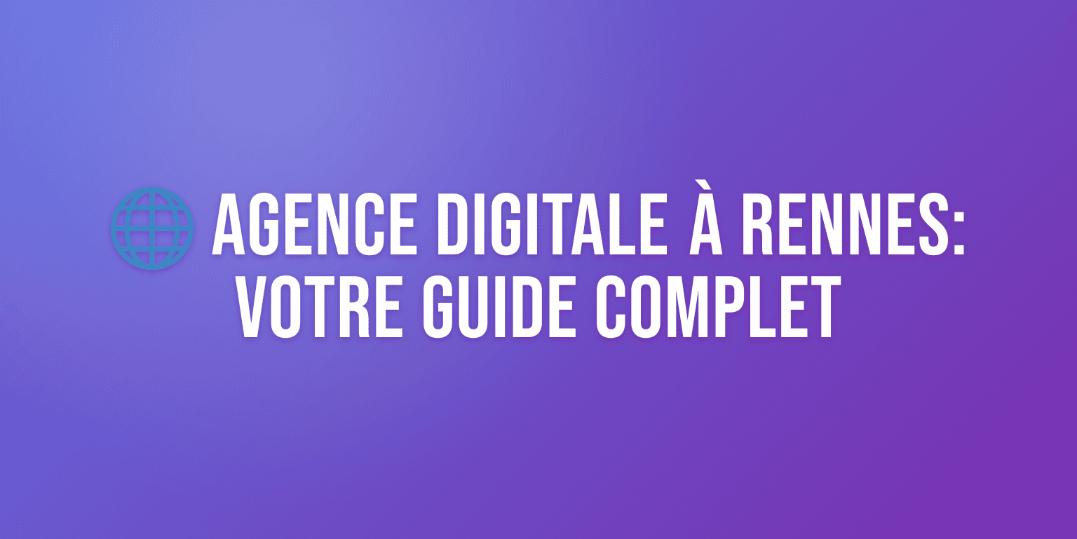 Agence Digitale à Rennes : Votre Partenaire Web et Marketing en Bretagne